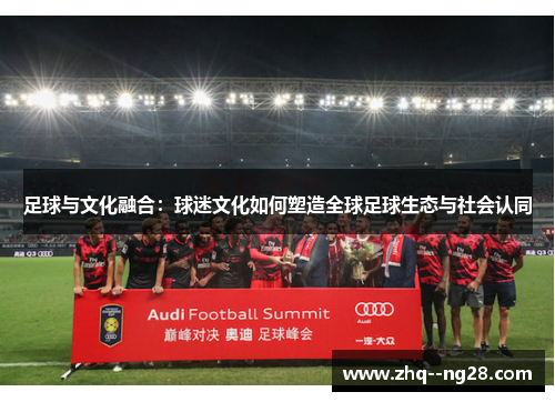 足球与文化融合：球迷文化如何塑造全球足球生态与社会认同