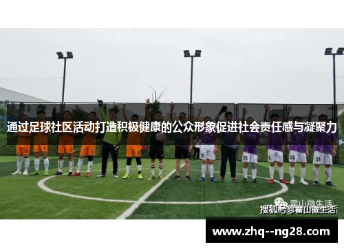 通过足球社区活动打造积极健康的公众形象促进社会责任感与凝聚力