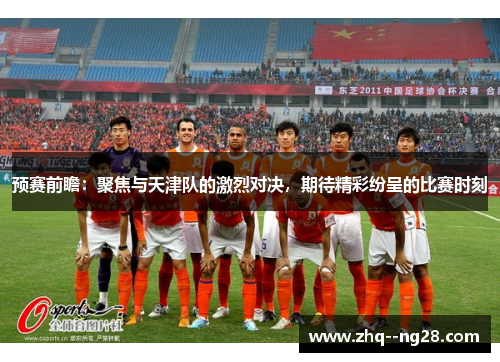 预赛前瞻：聚焦与天津队的激烈对决，期待精彩纷呈的比赛时刻