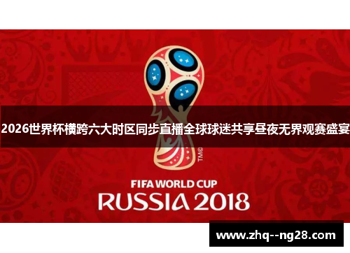 2026世界杯横跨六大时区同步直播全球球迷共享昼夜无界观赛盛宴