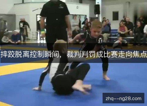 摔跤脱离控制瞬间，裁判判罚成比赛走向焦点